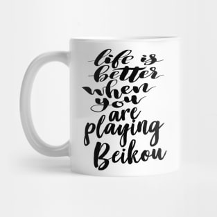 Life Is Better When You Are Playing Beikou Mug